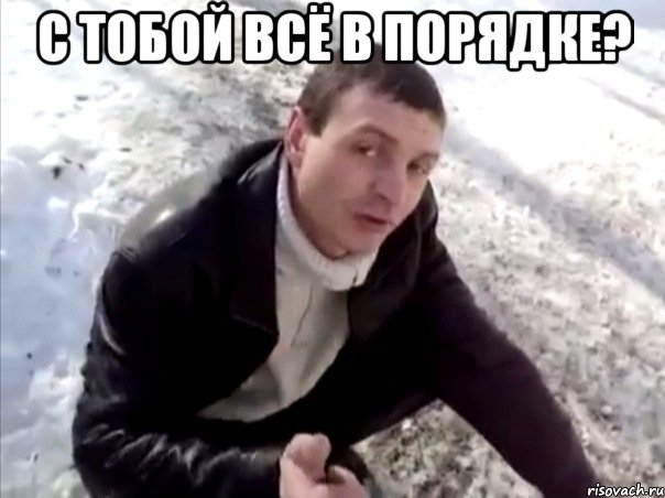 с тобой всё в порядке? 