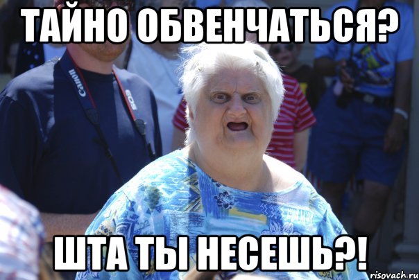 тайно обвенчаться? шта ты несешь?!