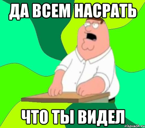 да всем насрать что ты видел