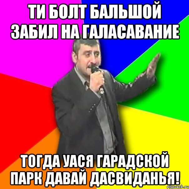 ти болт бальшой забил на галасавание тогда уася гарадской парк давай дасвиданья!, Мем Давай досвидания