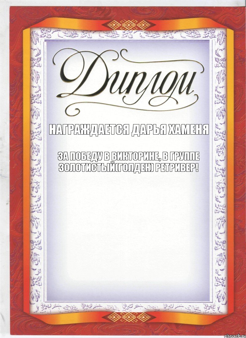 награждается Дарья Хаменя за победу в викторине, в группе Золотистый(Голден) Ретривер! 