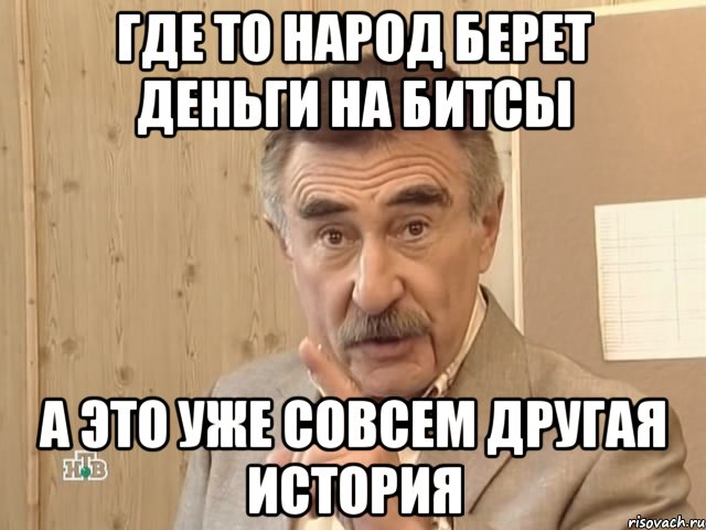 где то народ берет деньги на битсы а это уже совсем другая история, Мем Каневский (Но это уже совсем другая история)