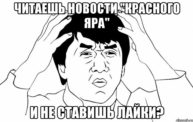 читаешь новости "красного яра" и не ставишь лайки?, Мем ДЖЕКИ ЧАН