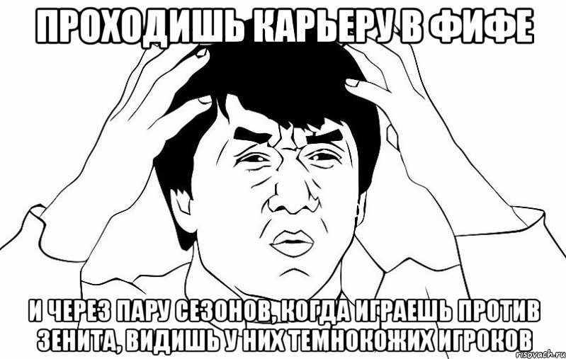 проходишь карьеру в фифе и через пару сезонов, когда играешь против зенита, видишь у них темнокожих игроков, Мем ДЖЕКИ ЧАН