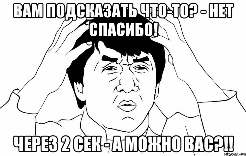 вам подсказать что-то? - нет спасибо! через 2 сек - а можно вас?!!, Мем ДЖЕКИ ЧАН