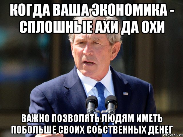 когда ваша экономика - сплошные ахи да охи важно позволять людям иметь побольше своих собственных денег