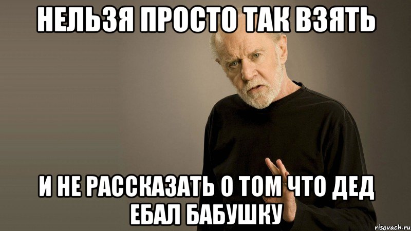 нельзя просто так взять и не рассказать о том что дед ебал бабушку, Мем Джордж Карлин