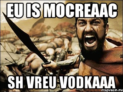 eu is mocreaac sh vreu vodkaaa, Мем Это Спарта