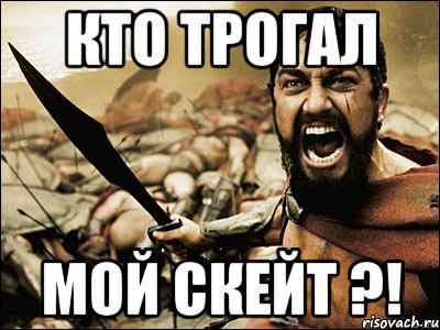 кто трогал мой скейт ?!, Мем Это Спарта