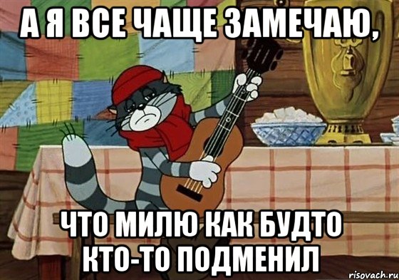 а я все чаще замечаю, что милю как будто кто-то подменил, Мем Грустный Матроскин с гитарой