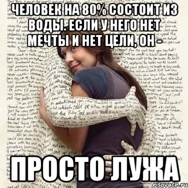 человек на 80% состоит из воды. если у него нет мечты и нет цели, он - просто лужа, Мем ФИLOLОГИЧЕСКАЯ ДЕВА