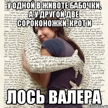 у одной в животе бабочки, а у другой две сороконожки, крот и лось валера