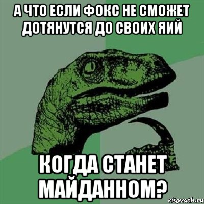 а что если фокс не сможет дотянутся до своих яий когда станет майданном?, Мем Филосораптор