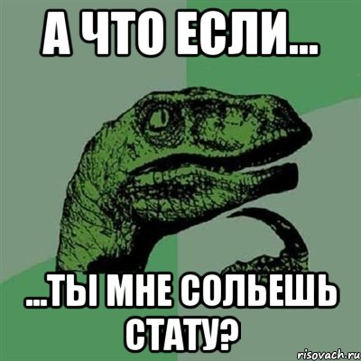 а что если... ...ты мне сольешь стату?, Мем Филосораптор