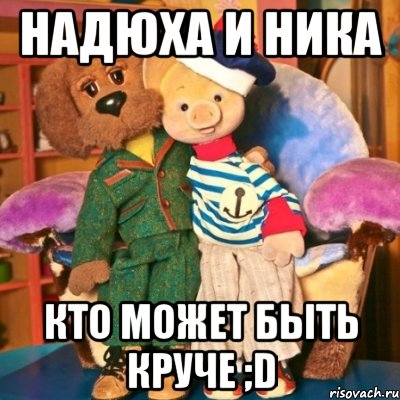 надюха и ника кто может быть круче ;d