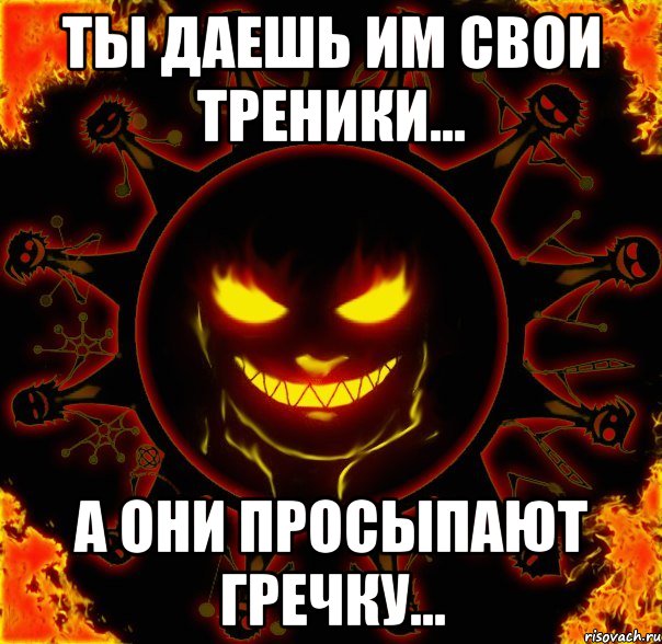 ты даешь им свои треники... а они просыпают гречку..., Мем fire time