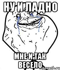 ну и ладно мне и так весело, Мем Forever Alone