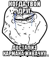 когда твой друг достал из кармана живачку, Мем Forever Alone