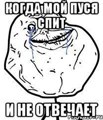 когда мой пуся спит и не отвечает, Мем Forever Alone