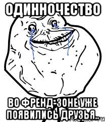 одинночество во френд-зоне уже появились друзья.., Мем Forever Alone