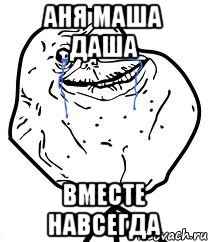 аня маша даша вместе навсегда, Мем Forever Alone