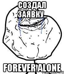 создал заявку.. forever alone, Мем Forever Alone