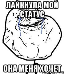 лайкнула мой статус она меня хочет, Мем Forever Alone