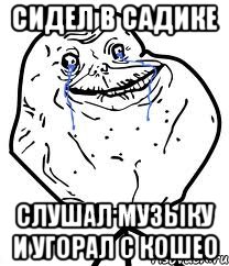 сидел в садике слушал музыку и угорал с кошео, Мем Forever Alone