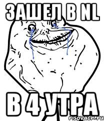 зашел в nl в 4 утра, Мем Forever Alone