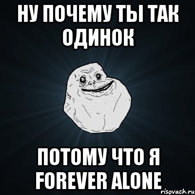 ну почему ты так одинок потому что я forever alone, Мем Forever Alone