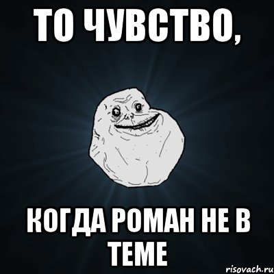 то чувство, когда роман не в теме, Мем Forever Alone