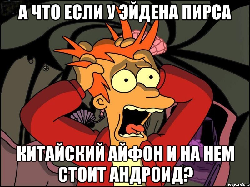 а что если у эйдена пирса китайский айфон и на нем стоит андроид?, Мем Фрай в панике