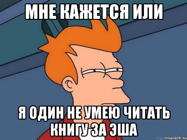 мне кажется или я один не умею читать книгу за эша, Мем  Фрай (мне кажется или)