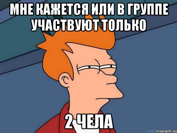 мне кажется или в группе участвуют только 2 чела, Мем  Фрай (мне кажется или)
