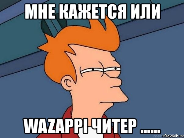 мне кажется или wazappi читер ......, Мем  Фрай (мне кажется или)