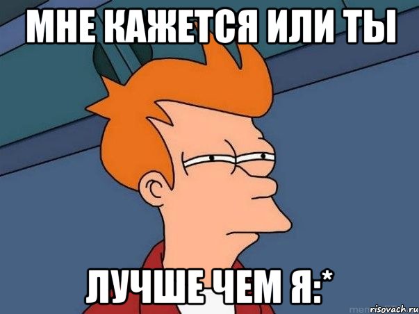 мне кажется или ты лучше чем я:*, Мем  Фрай (мне кажется или)
