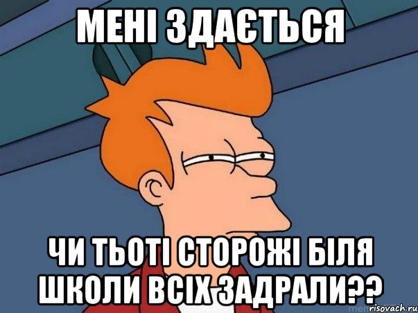 мені здається чи тьоті сторожі біля школи всіх задрали??, Мем  Фрай (мне кажется или)