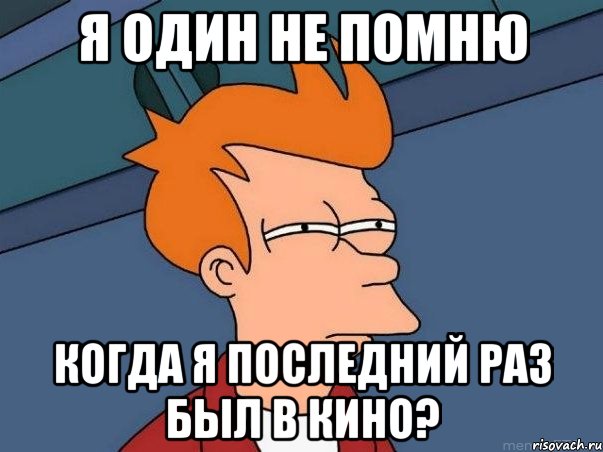 я один не помню когда я последний раз был в кино?, Мем  Фрай (мне кажется или)