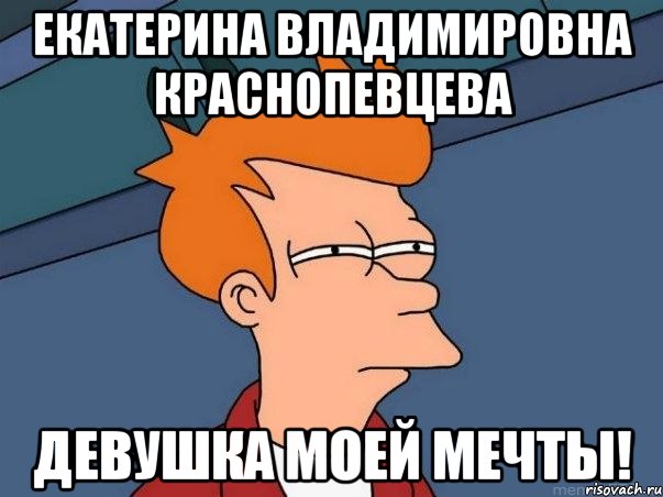 екатерина владимировна краснопевцева девушка моей мечты!, Мем  Фрай (мне кажется или)