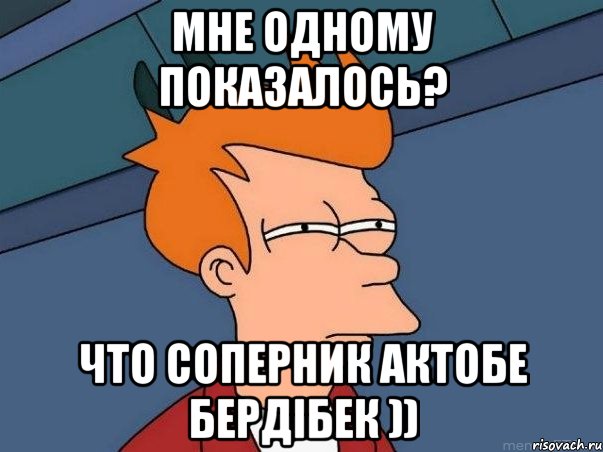 мне одному показалось? что соперник актобе бердiбек )), Мем  Фрай (мне кажется или)