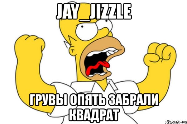 jay_jizzle грувы опять забрали квадрат, Мем Разъяренный Гомер