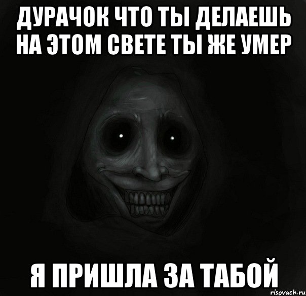 дурачок что ты делаешь на этом свете ты же умер я пришла за табой, Мем Ночной гость