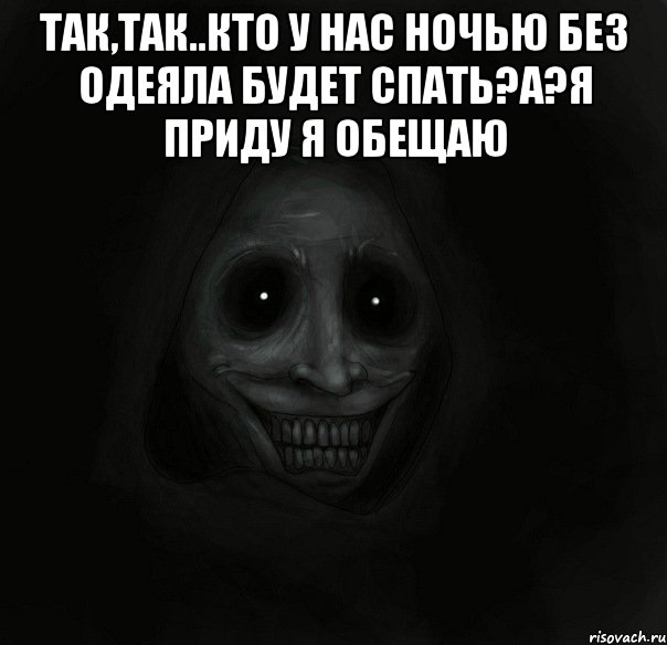 так,так..кто у нас ночью без одеяла будет спать?а?я приду я обещаю , Мем Ночной гость