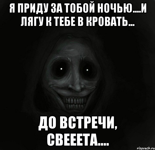 я приду за тобой ночью....и лягу к тебе в кровать... до встречи, свееета...., Мем Ночной гость