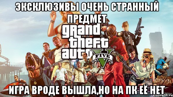 эксклюзивы очень странный предмет игра вроде вышла,но на пк её нет, Мем gta 5
