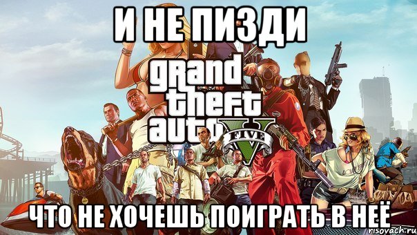 и не пизди что не хочешь поиграть в неё, Мем gta 5