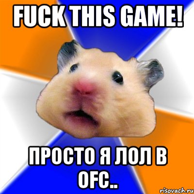 fuck this game! просто я лол в ofc.., Мем Хомяк