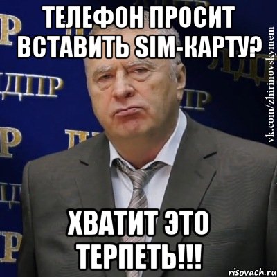 телефон просит вставить sim-карту? хватит это терпеть!!!, Мем Хватит это терпеть (Жириновский)