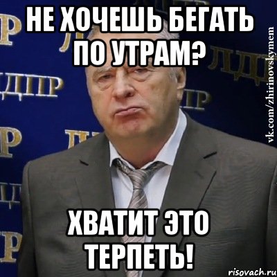 не хочешь бегать по утрам? хватит это терпеть!, Мем Хватит это терпеть (Жириновский)