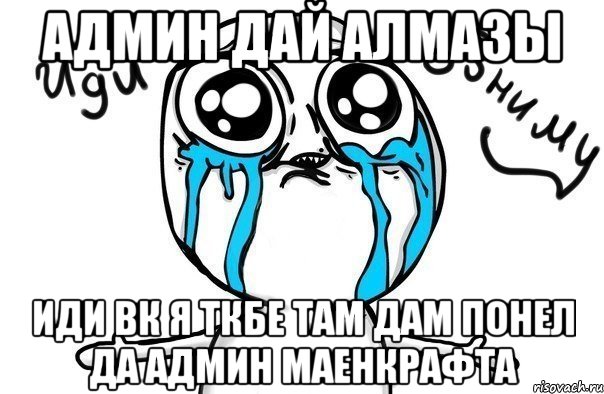 админ дай алмазы иди вк я ткбе там дам понел да админ маенкрафта, Мем Иди обниму